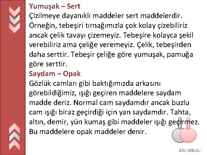 Yumuşak – Sert Çizilmeye dayanıklı maddeler sert maddelerdir. Örneğin, tebeşiri tırnağımızla çok kolay çizebiliriz