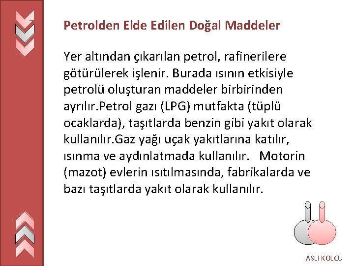 Petrolden Elde Edilen Doğal Maddeler Yer altından çıkarılan petrol, rafinerilere götürülerek işlenir. Burada ısının