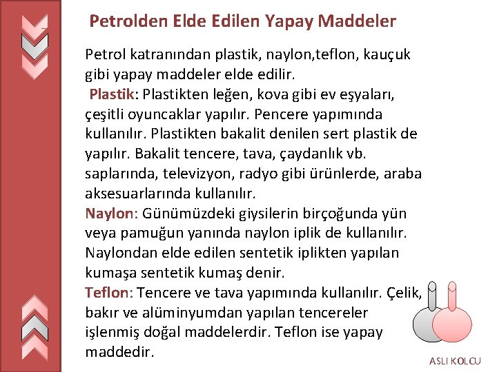 Petrolden Elde Edilen Yapay Maddeler Petrol katranından plastik, naylon, teflon, kauçuk gibi yapay maddeler