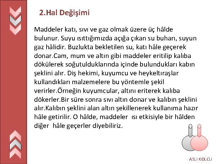 2. Hal Değişimi Maddeler katı, sıvı ve gaz olmak üzere üç hâlde bulunur. Suyu