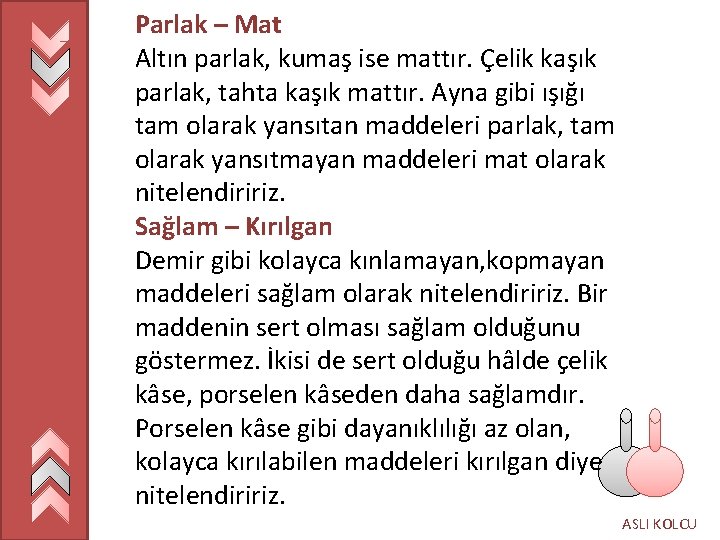 Parlak – Mat Altın parlak, kumaş ise mattır. Çelik kaşık parlak, tahta kaşık mattır.