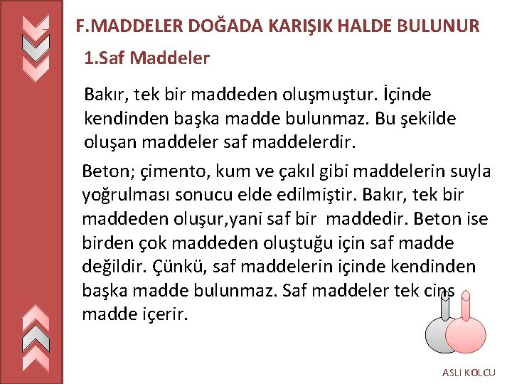 F. MADDELER DOĞADA KARIŞIK HALDE BULUNUR 1. Saf Maddeler Bakır, tek bir maddeden oluşmuştur.