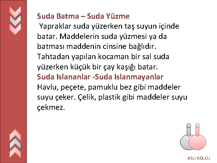 Suda Batma – Suda Yüzme Yapraklar suda yüzerken taş suyun içinde batar. Maddelerin suda