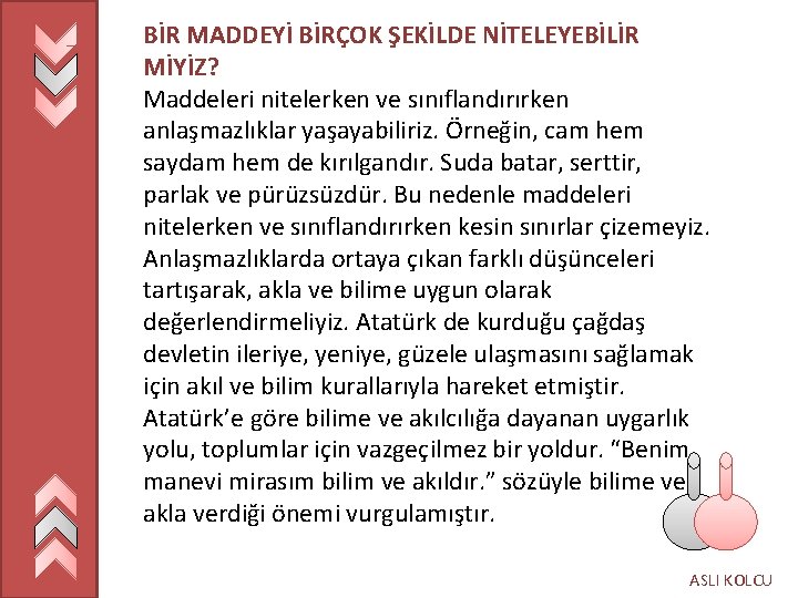 BİR MADDEYİ BİRÇOK ŞEKİLDE NİTELEYEBİLİR MİYİZ? Maddeleri nitelerken ve sınıflandırırken anlaşmazlıklar yaşayabiliriz. Örneğin, cam