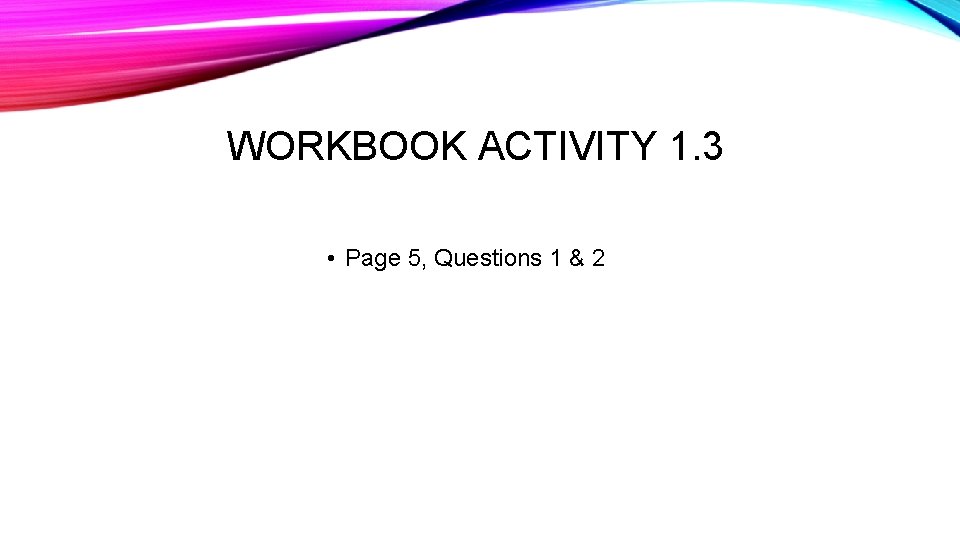 WORKBOOK ACTIVITY 1. 3 • Page 5, Questions 1 & 2 