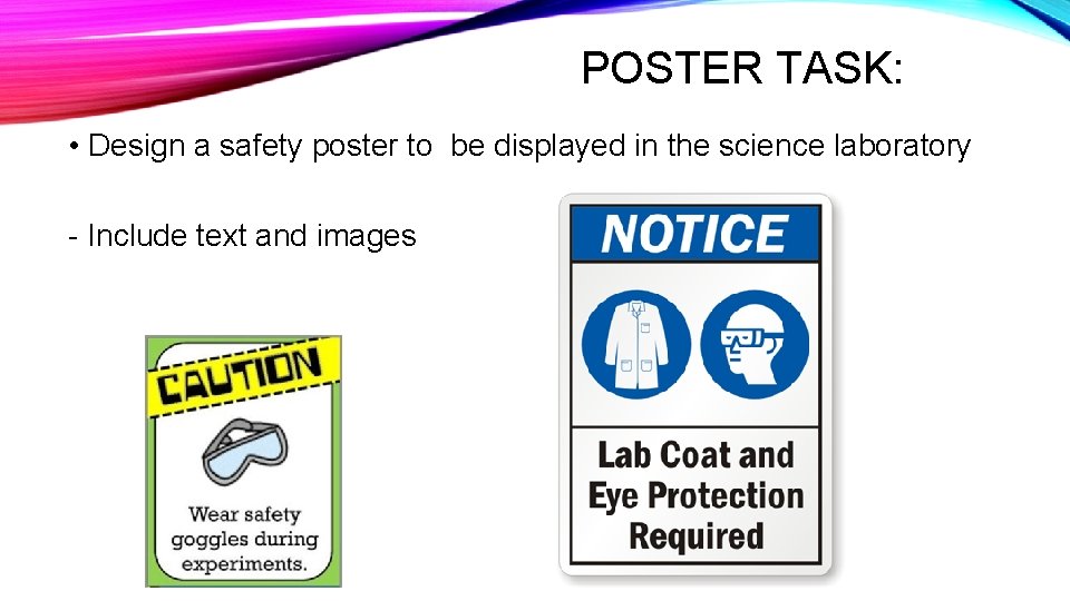 POSTER TASK: • Design a safety poster to be displayed in the science laboratory