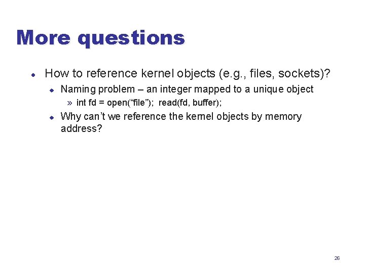 More questions l How to reference kernel objects (e. g. , files, sockets)? u