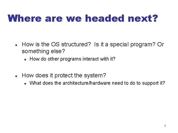 Where are we headed next? l How is the OS structured? Is it a