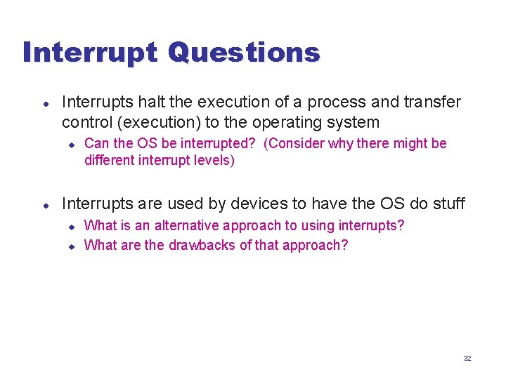 Interrupt Questions l Interrupts halt the execution of a process and transfer control (execution)