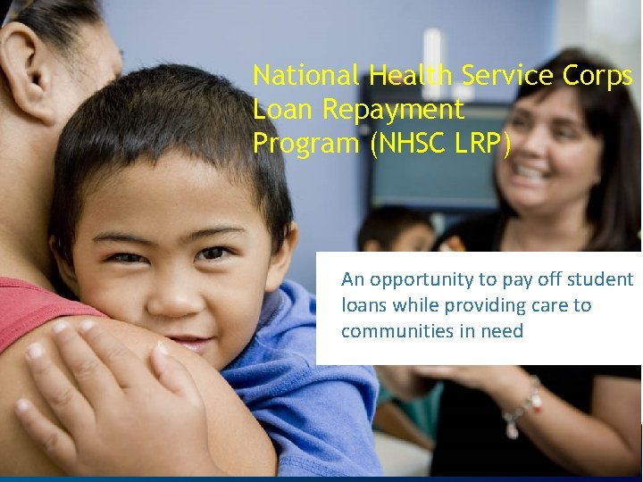 National Health Service Corps Loan Repayment Program (NHSC LRP) An opportunity to pay off National Health Service Corps Loan Repayment Program (NHSC LRP) An opportunity to pay off