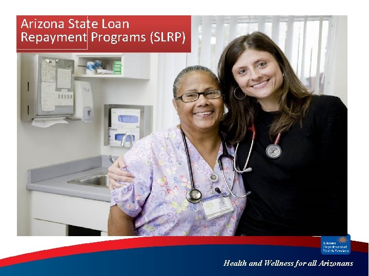 Arizona State Loan Repayment Programs (SLRP) Health and Wellness for all Arizonans Arizona State Loan Repayment Programs (SLRP) Health and Wellness for all Arizonans
