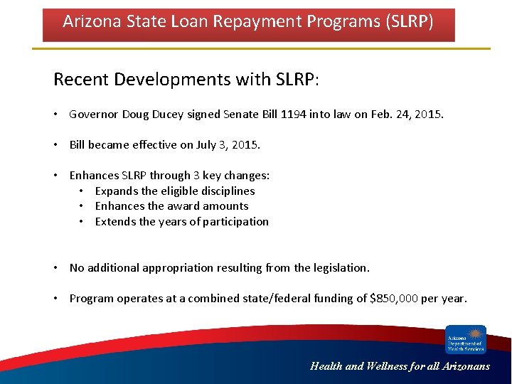 Arizona State Loan Repayment Programs (SLRP) Recent Developments with SLRP: • Governor Doug Ducey Arizona State Loan Repayment Programs (SLRP) Recent Developments with SLRP: • Governor Doug Ducey