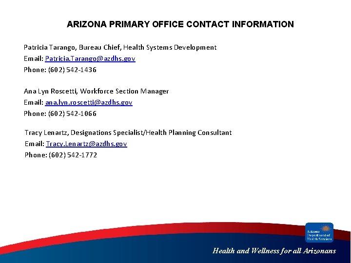 ARIZONA PRIMARY OFFICE CONTACT INFORMATION Patricia Tarango, Bureau Chief, Health Systems Development Email: Patricia. ARIZONA PRIMARY OFFICE CONTACT INFORMATION Patricia Tarango, Bureau Chief, Health Systems Development Email: Patricia.