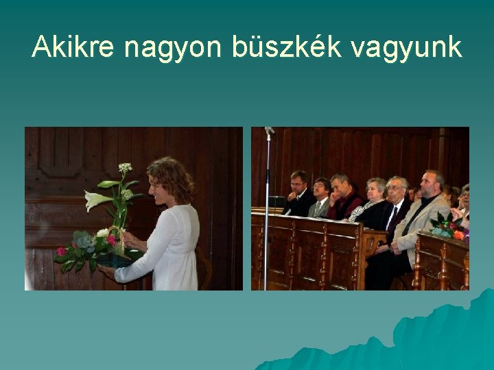 Akikre nagyon büszkék vagyunk 