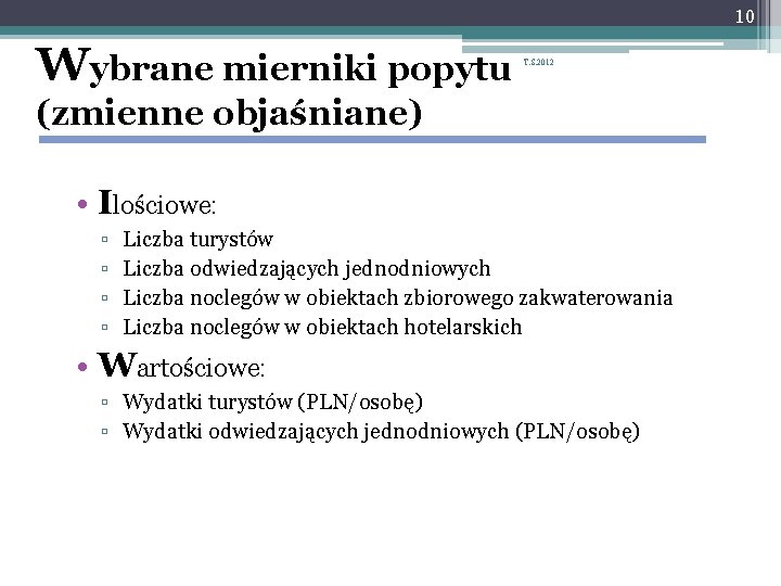 10 Wybrane mierniki popytu T. S. 2012 (zmienne objaśniane) • Ilościowe: ▫ ▫ Liczba