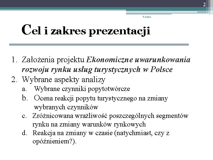 2 T. S. 2012 Cel i zakres prezentacji 1. Założenia projektu Ekonomiczne uwarunkowania rozwoju