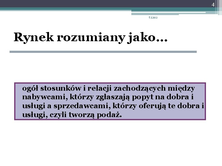 4 T. S. 2012 Rynek rozumiany jako… ogół stosunków i relacji zachodzących między nabywcami,