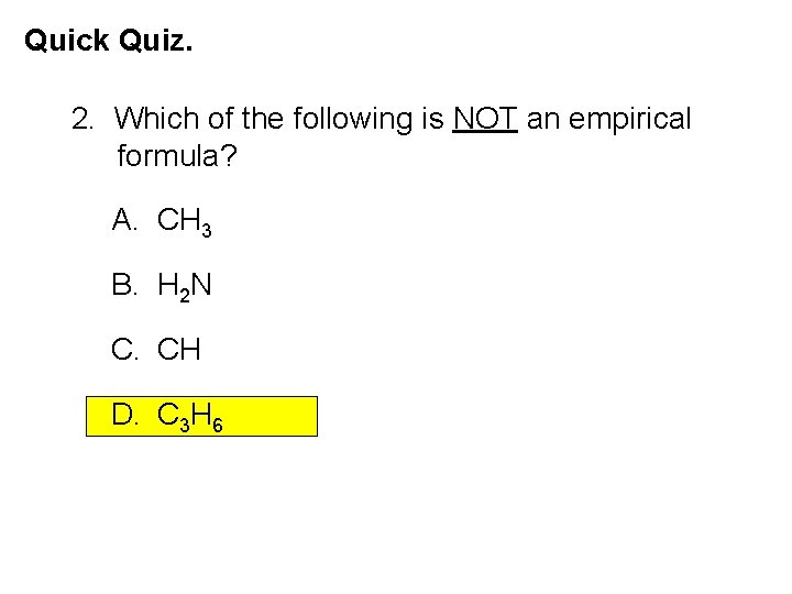 Quick Quiz. 2. Which of the following is NOT an empirical formula? A. CH Quick Quiz. 2. Which of the following is NOT an empirical formula? A. CH