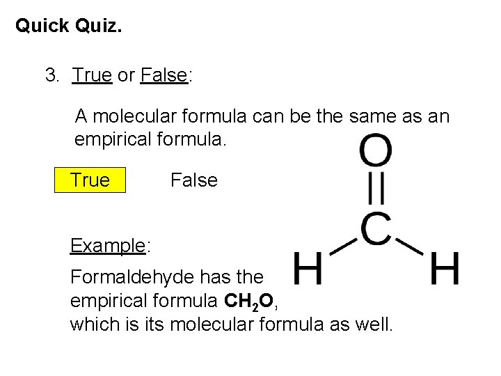 Quick Quiz. 3. True or False: A molecular formula can be the same as Quick Quiz. 3. True or False: A molecular formula can be the same as