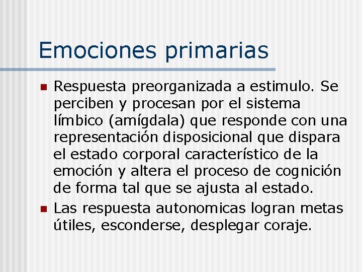 Emociones primarias n n Respuesta preorganizada a estimulo. Se perciben y procesan por el