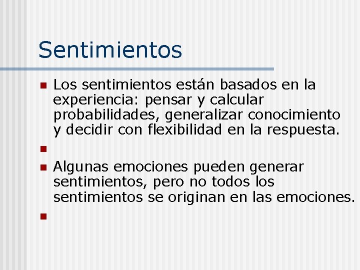 Sentimientos n n Los sentimientos están basados en la experiencia: pensar y calcular probabilidades,