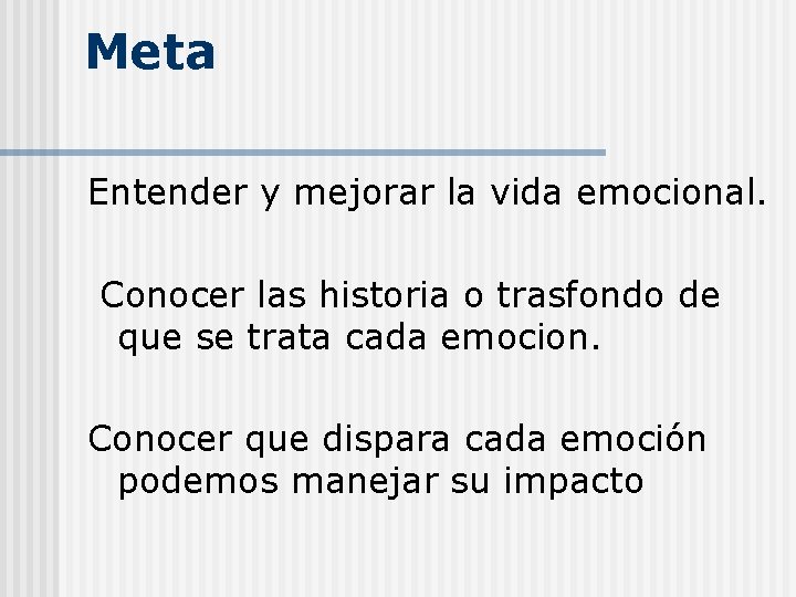 Meta Entender y mejorar la vida emocional. Conocer las historia o trasfondo de que