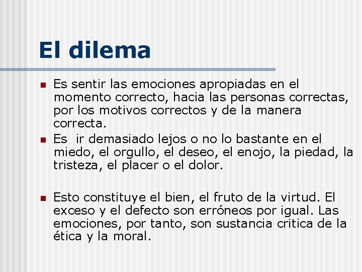El dilema n n n Es sentir las emociones apropiadas en el momento correcto,