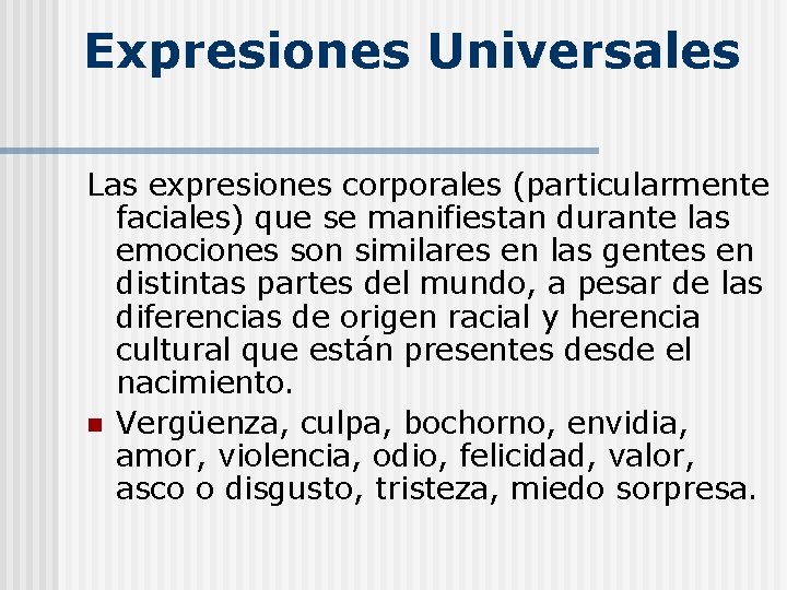 Expresiones Universales Las expresiones corporales (particularmente faciales) que se manifiestan durante las emociones son