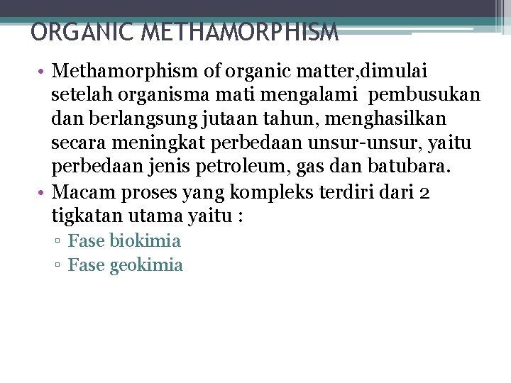 ORGANIC METHAMORPHISM • Methamorphism of organic matter, dimulai setelah organisma mati mengalami pembusukan dan
