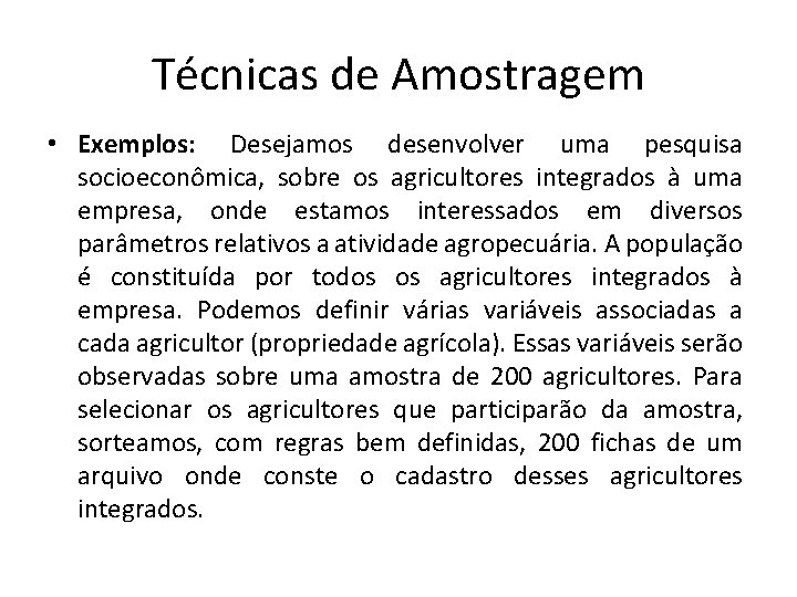 Técnicas de Amostragem • Exemplos: Desejamos desenvolver uma pesquisa socioeconômica, sobre os agricultores integrados Técnicas de Amostragem • Exemplos: Desejamos desenvolver uma pesquisa socioeconômica, sobre os agricultores integrados
