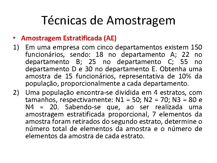 Técnicas de Amostragem • Amostragem Estratificada (AE) 1) Em uma empresa com cinco departamentos Técnicas de Amostragem • Amostragem Estratificada (AE) 1) Em uma empresa com cinco departamentos