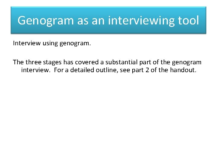 Genogram as an interviewing tool Interview using genogram. The three stages has covered a