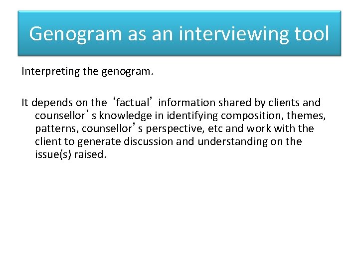 Genogram as an interviewing tool Interpreting the genogram. It depends on the ‘factual’ information