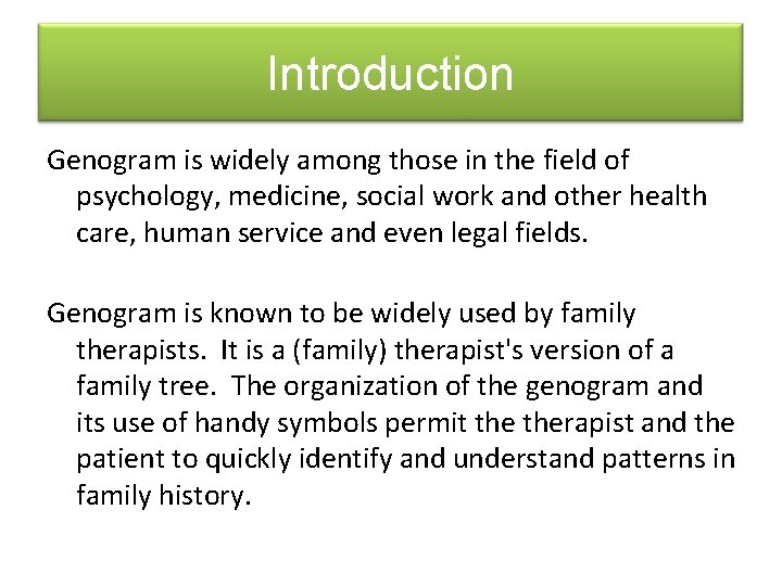 Introduction Genogram is widely among those in the field of psychology, medicine, social work