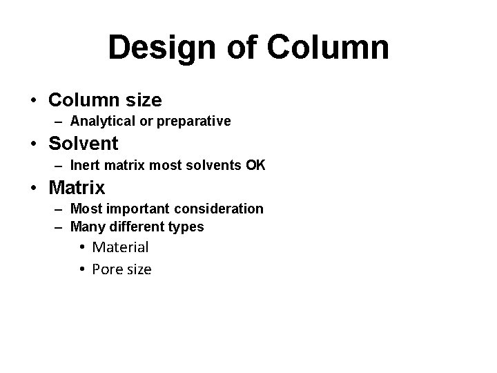 Design of Column • Column size – Analytical or preparative • Solvent – Inert