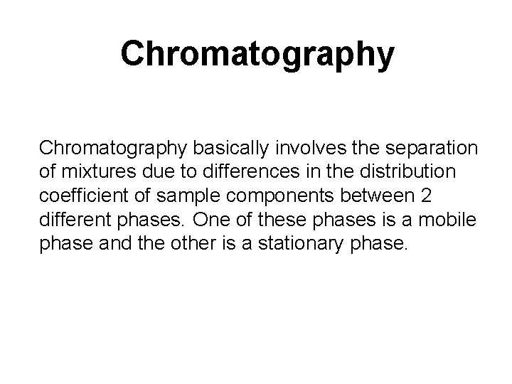 Chromatography basically involves the separation of mixtures due to differences in the distribution coefficient