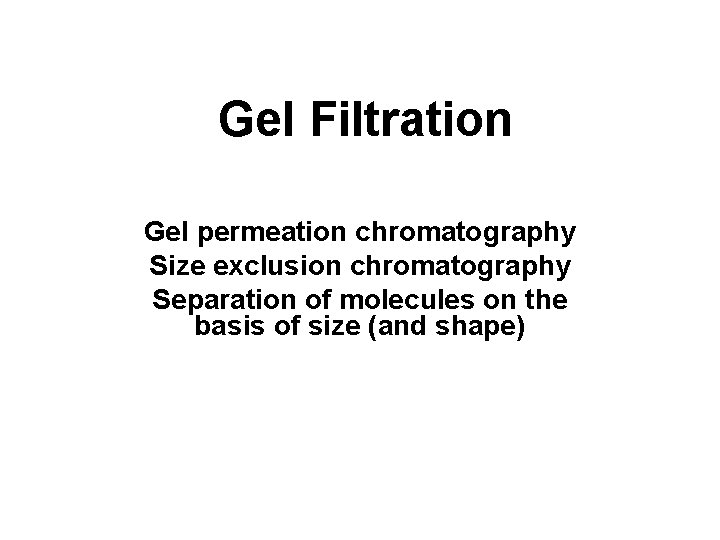 Gel Filtration Gel permeation chromatography Size exclusion chromatography Separation of molecules on the basis