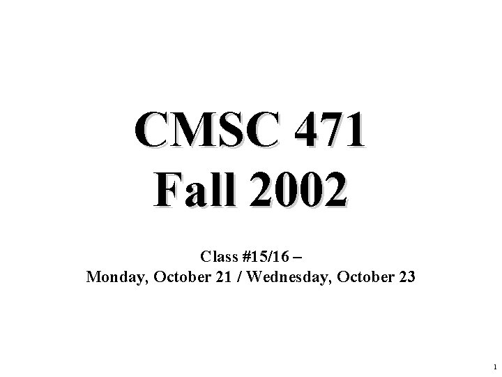 CMSC 471 Fall 2002 Class #15/16 – Monday, October 21 / Wednesday, October 23