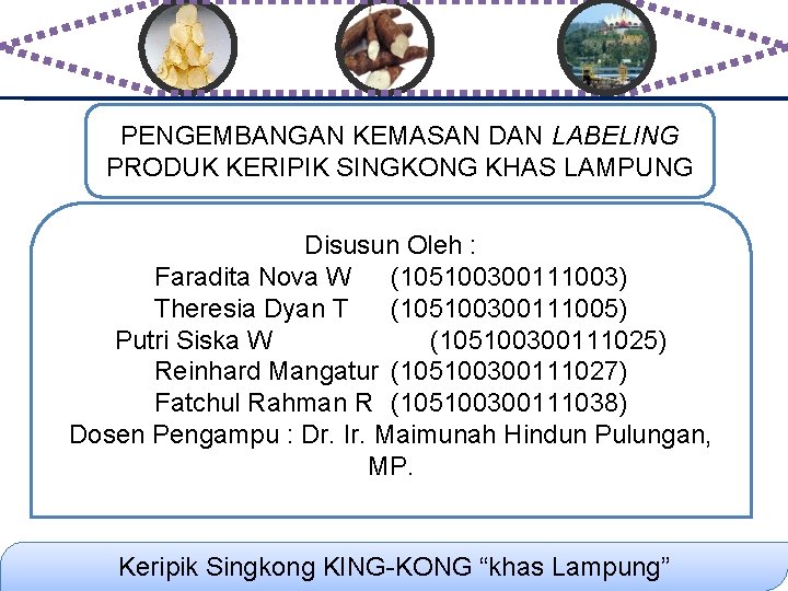 PENGEMBANGAN KEMASAN DAN LABELING PRODUK KERIPIK SINGKONG KHAS LAMPUNG Disusun Oleh : Faradita Nova