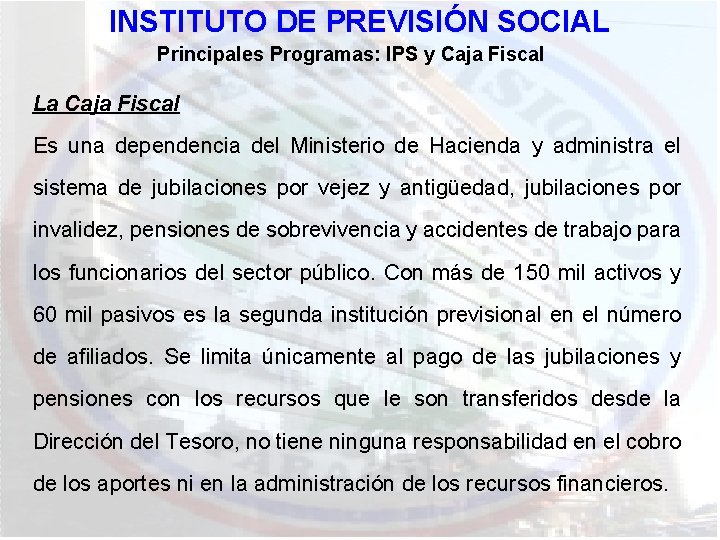 INSTITUTO DE PREVISIÓN SOCIAL Principales Programas: IPS y Caja Fiscal La Caja Fiscal Es