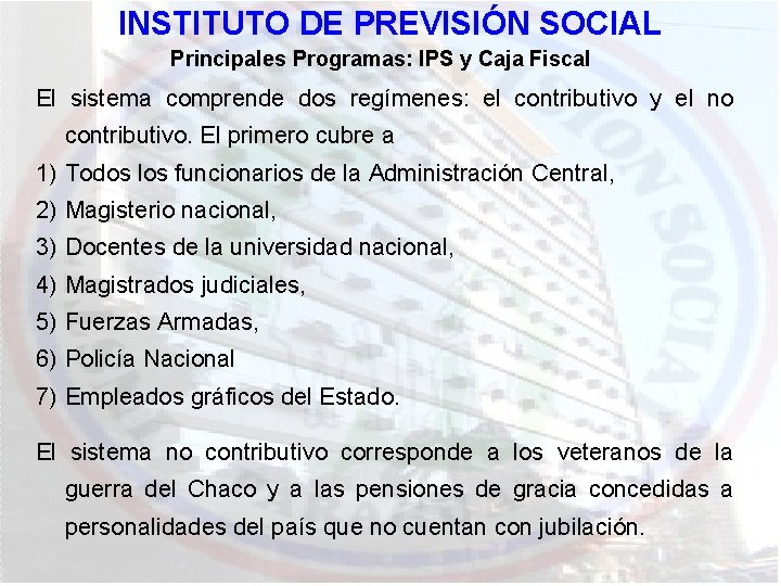 INSTITUTO DE PREVISIÓN SOCIAL Principales Programas: IPS y Caja Fiscal El sistema comprende dos