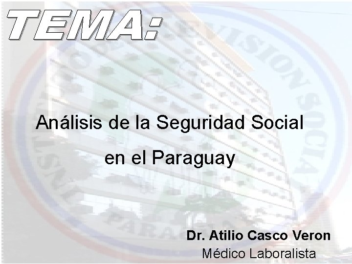 Análisis de la Seguridad Social en el Paraguay Dr. Atilio Casco Veron Médico Laboralista