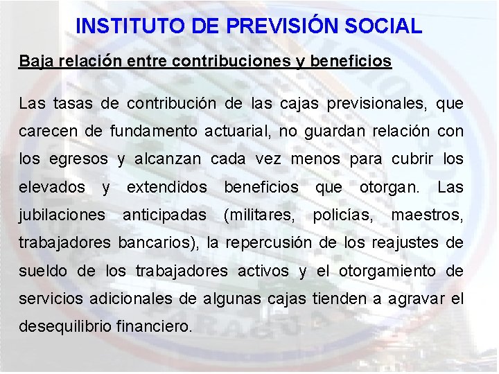 INSTITUTO DE PREVISIÓN SOCIAL Baja relación entre contribuciones y beneficios Las tasas de contribución