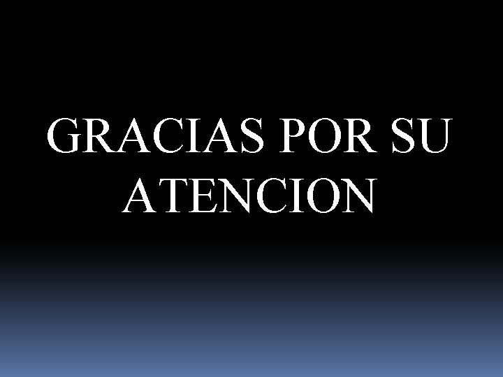 GRACIAS POR SU ATENCION 