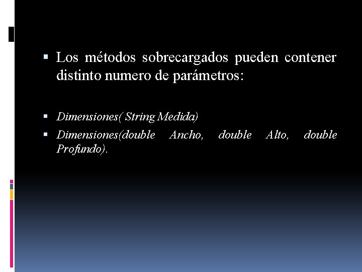  Los métodos sobrecargados pueden contener distinto numero de parámetros: Dimensiones( String Medida) Dimensiones(double