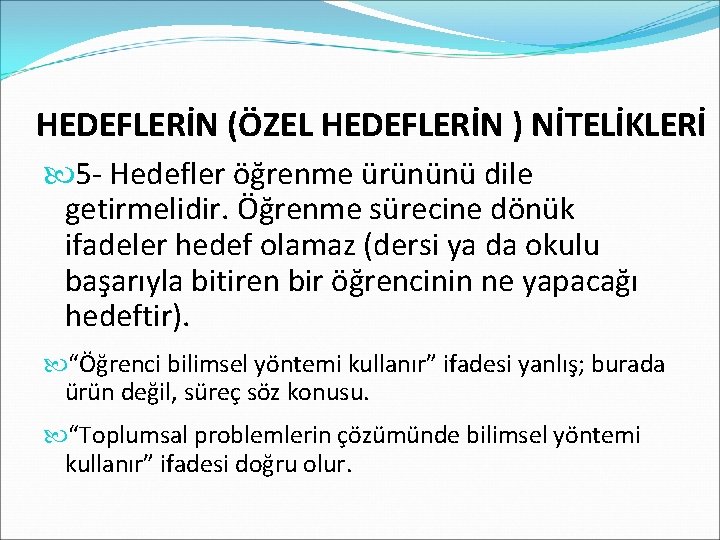 HEDEFLERİN (ÖZEL HEDEFLERİN ) NİTELİKLERİ 5 - Hedefler öğrenme ürününü dile getirmelidir. Öğrenme sürecine