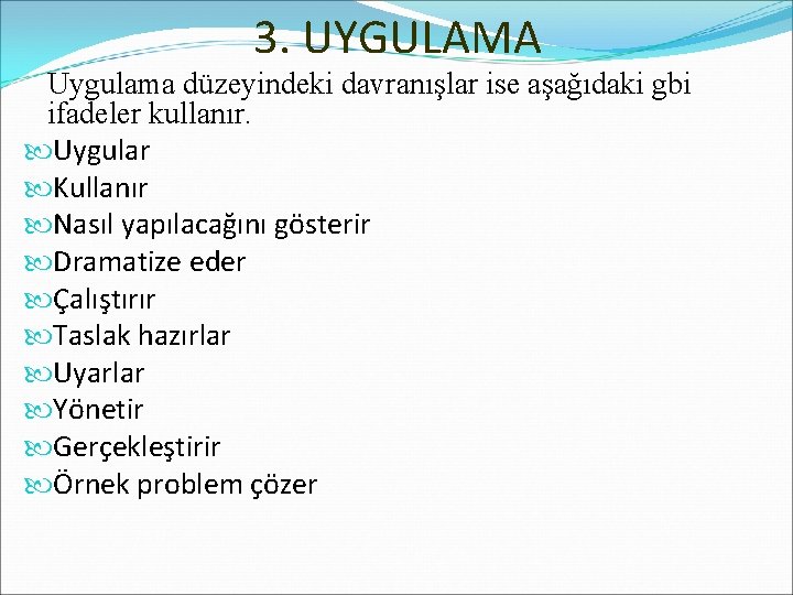 3. UYGULAMA Uygulama düzeyindeki davranışlar ise aşağıdaki gbi ifadeler kullanır. Uygular Kullanır Nasıl yapılacağını