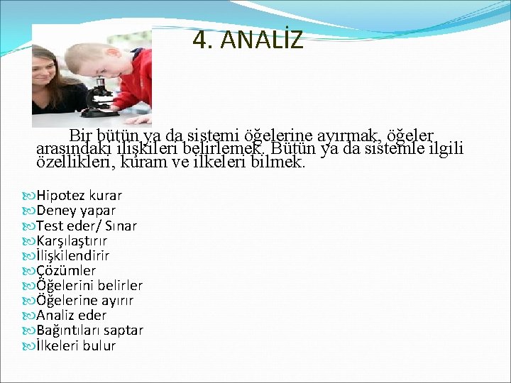 4. ANALİZ Bir bütün ya da sistemi öğelerine ayırmak, öğeler arasındaki ilişkileri belirlemek. Bütün