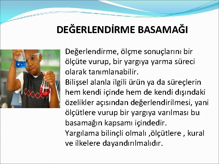 DEĞERLENDİRME BASAMAĞI Değerlendirme, ölçme sonuçlarını bir ölçüte vurup, bir yargıya yarma süreci olarak tanımlanabilir.