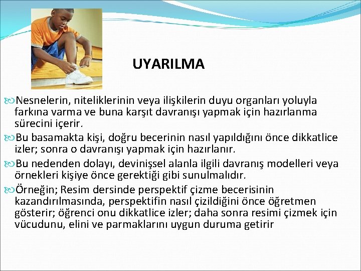 UYARILMA Nesnelerin, niteliklerinin veya ilişkilerin duyu organları yoluyla farkına varma ve buna karşıt davranışı